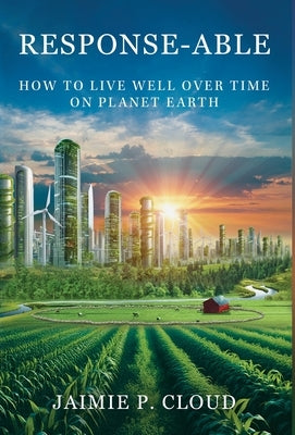 Response-Able: How to Live Well Over Time on Planet Earth by Cloud, Jaimie P.