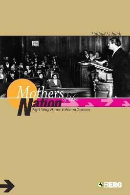 Mothers of the Nation: Right-Wing Women in Weimar Germany by Scheck, Raffael