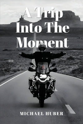 A Trip Into The Moment by Huber, Michael