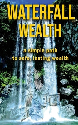 Waterfall Wealth: A simple path to safe and lasting wealth by Dupree, Yvonne