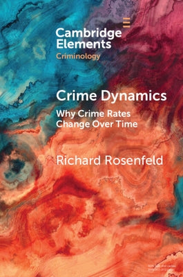 Crime Dynamics: Why Crime Rates Change Over Time by Rosenfeld, Richard