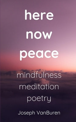 here now peace: mindfulness meditation poetry by Vanburen, Joseph