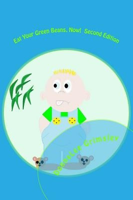 Eat Your Green Beans, Now! Second Edition: Full-Color Illustrations. Adorable rhyming book for ages 5-8. Bedtime story for boys and girls. by Grimsley, Donnalee