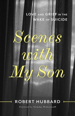 Scenes with My Son: Love and Grief in the Wake of Suicide by Hubbard, Robert