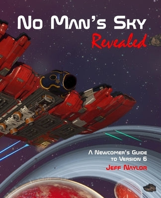 No Man's Sky Revealed: A Newcomer's Guide to Version 6 by Naylor, Jeff