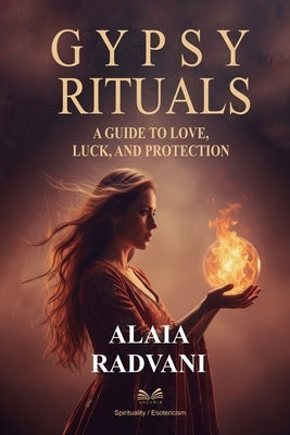 Gypsy Rituals: A Guide to Love, Luck, and Protection by Radvani, Alaia