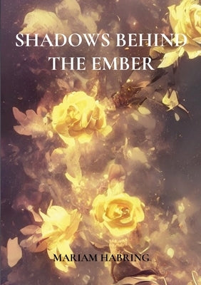 Shadows Behind the Ember by Habring, Mariam