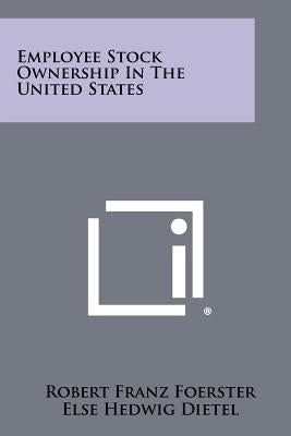 Employee Stock Ownership in the United States by Foerster, Robert Franz