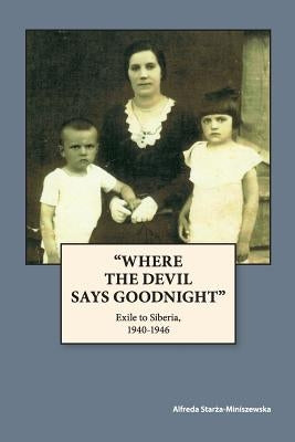 "Where The Devil Says Goodnight": Exile to Siberia, 1940-1946 by Smith, Daniel Starza