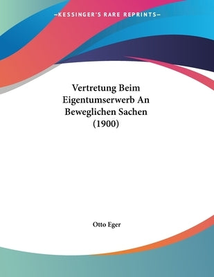 Vertretung Beim Eigentumserwerb An Beweglichen Sachen (1900) by Eger, Otto