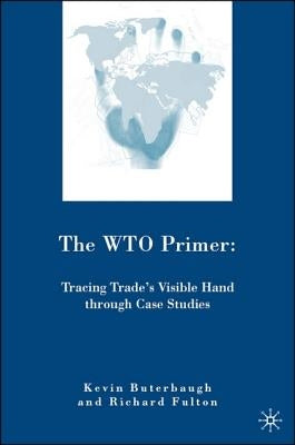 The Wto Primer: Tracing Trade's Visible Hand Through Case Studies by Fulton, R.