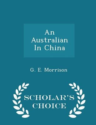 An Australian in China - Scholar's Choice Edition by Morrison, G. E.