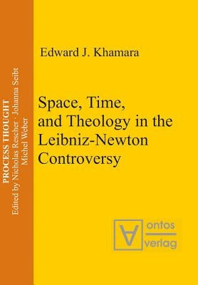 Space, Time, and Theology in the Leibniz-Newton Controversy by Khamara, Edward J.