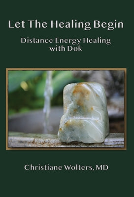 Let the Healing Begin: Distance Energy Healing with Dok by Wolters, Christiane