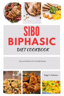SIBO Biphasic diet cookbook: Easy and Delicious Gut-Friendly Recipes by Valentine, Peggy