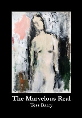 The Marvelous Real by Barry, Tess