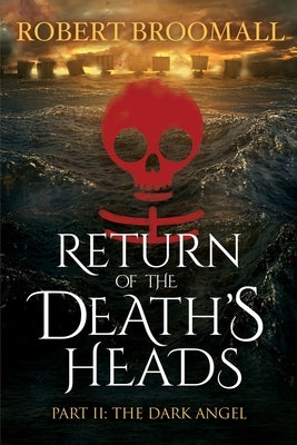Return of the Death's Heads, Part II: The Dark Angel: Roger of Huntley and the French Invasion of England by Broomall, Robert