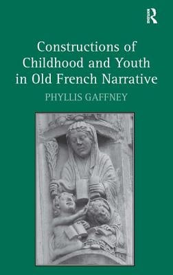 Constructions of Childhood and Youth in Old French Narrative by Gaffney, Phyllis