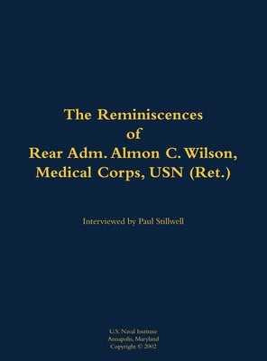 The Reminiscences of Rear Adm. Almon C. Wilson, Medical Corps, USN (Ret.): 1924-2003 by Wilson, Almon C.