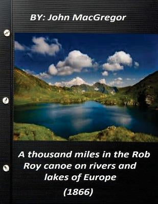 A thousand miles in the Rob Roy canoe on rivers and lakes of Europe (1866) by MacGregor, John