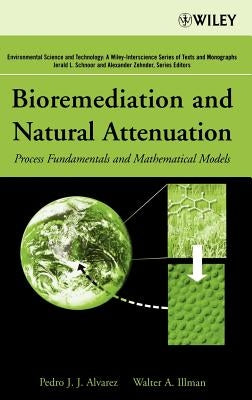 Bioremediation and Natural Attenuation: Process Fundamentals and Mathematical Models by Alvarez, Pedro J. J.