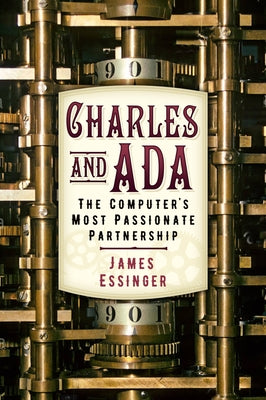 Charles & ADA: The Computer's Most Passionate Partnership by Essinger, James