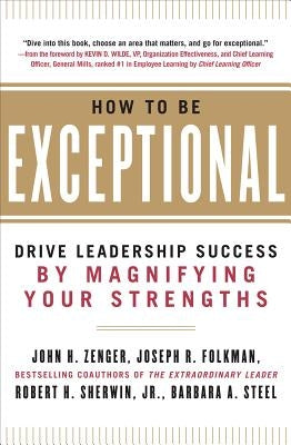 How to Be Exceptional: Drive Leadership Success by Magnifying Your Strengths by Zenger, John