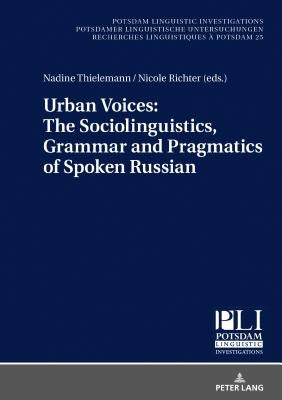 Urban Voices: The Sociolinguistics, Grammar and Pragmatics of Spoken Russian by Thielemann, Nadine