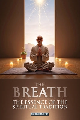 The Breath: The Essence of the Spiritual Tradition (Ruah, Pneuma, Spiritus, Qi, Ki, Prana, Ruh) by Chiambretto, Michel