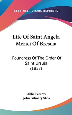 Life Of Saint Angela Merici Of Brescia: Foundress Of The Order Of Saint Ursula (1857) by Parenty, Abbe