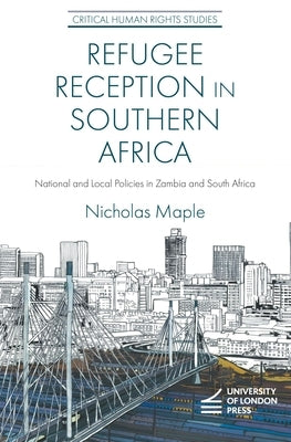 Refugee Reception in Southern Africa: National and Local Policies in Zambia and South Africa by Maple, Nicholas