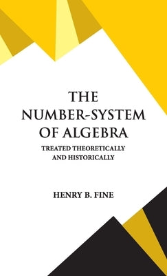 The Number-System of Algebra by Fine, Henry B.