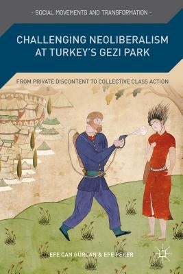 Challenging Neoliberalism at Turkey's Gezi Park: From Private Discontent to Collective Class Action by Gürcan, E.