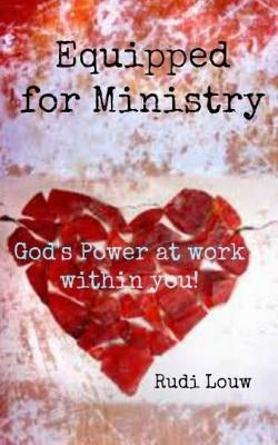 Equipped For Ministry: God's power at work within you! by Louw, Rudi