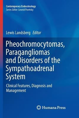 Pheochromocytomas, Paragangliomas and Disorders of the Sympathoadrenal System: Clinical Features, Diagnosis and Management by Landsberg, Lewis