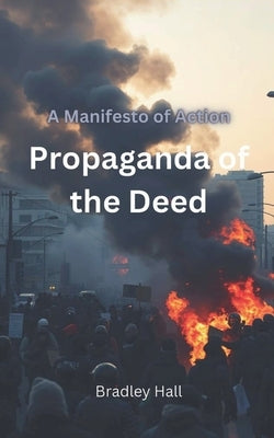 Propaganda of the Deed by Hall, Bradley