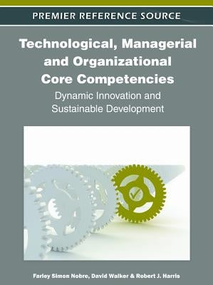 Technological, Managerial and Organizational Core Competencies: Dynamic Innovation and Sustainable Development by Nobre, Farley Simon