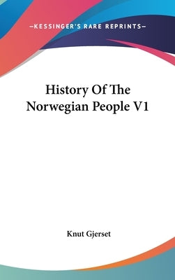 History Of The Norwegian People V1 by Gjerset, Knut