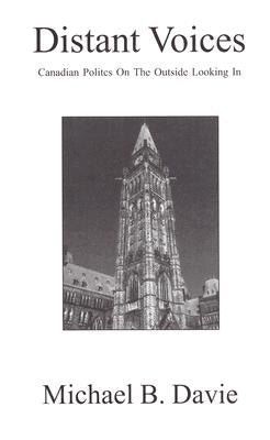 Distant Voices: Canadian Politics on the Outside Looking in by Davie, Michael B.