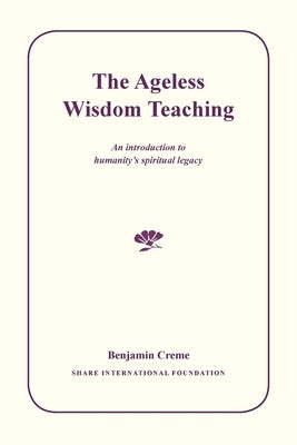 The Ageless Wisdom Teaching: An introduction to humanity's spiritual legacy by Creme, Benjamin