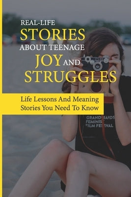 Real-Life Stories About Teenage Joy And Struggles: Life Lessons And Meaning Stories You Need To Know: Life Advice For Teens by Pelletier, Alisa