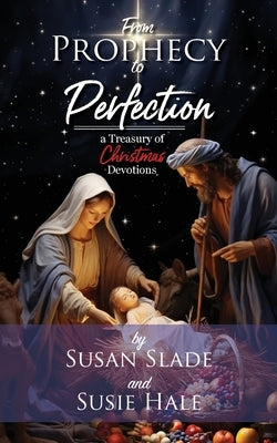 From Prophecy to Perfection: a Treasury of Christmas Devotions by Slade, Susan