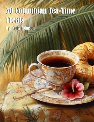 50 Columbian Tea-Time Treats by Johnson, Kelly