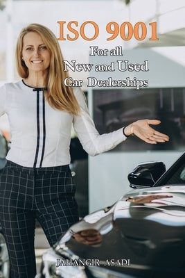 ISO 9001 for all New and Used Car Dealerships: ISO 9000 For all employees and employers by Asadi, Jahangir