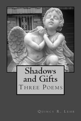 Shadows and Gifts: Three Poems by Lehr, Quincy R.