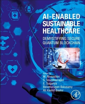 Ai-Enabled Sustainable Healthcare: Demystifying Secure Quantum Blockchain by Nivaashini, M.