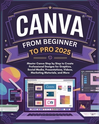 Canva From Beginner to Pro: Master Canva Step by Step to Create Professional Designs for Graphics, Social Media, Presentations, Videos, Marketing by Jaxon Strathmore
