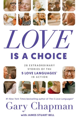 Love Is a Choice: 28 Extraordinary Stories of the 5 Love Languages(r) in Action by Chapman, Gary