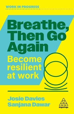 Breathe, Then Go Again: Become Resilient at Work by Davies, Josie