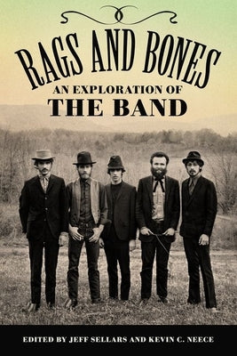 Rags and Bones: An Exploration of the Band by Sellars, Jeff